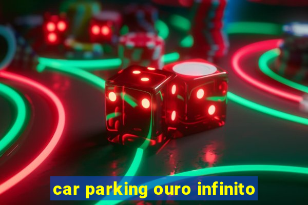 car parking ouro infinito